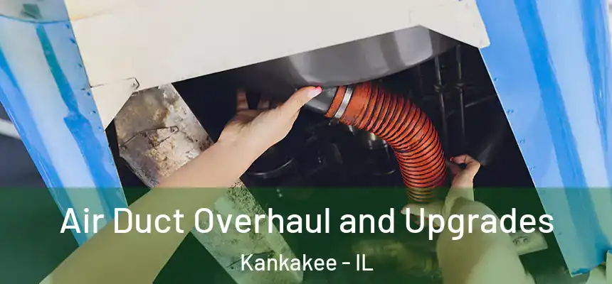 Air Duct Overhaul and Upgrades Kankakee - IL