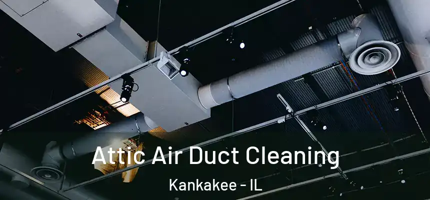 Attic Air Duct Cleaning Kankakee - IL
