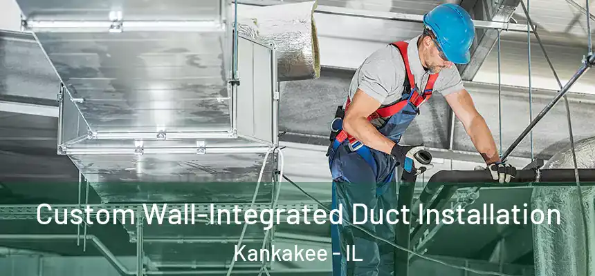 Custom Wall-Integrated Duct Installation Kankakee - IL