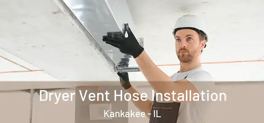  Dryer Vent Hose Installation Kankakee - IL
