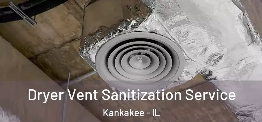  Dryer Vent Sanitization Service Kankakee - IL