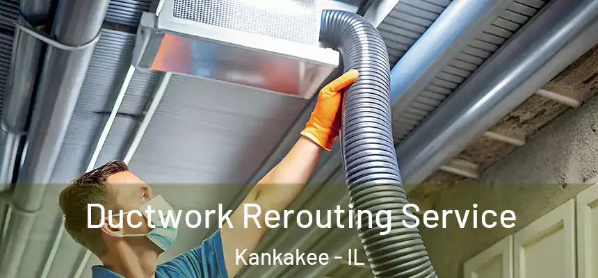  Ductwork Rerouting Service Kankakee - IL