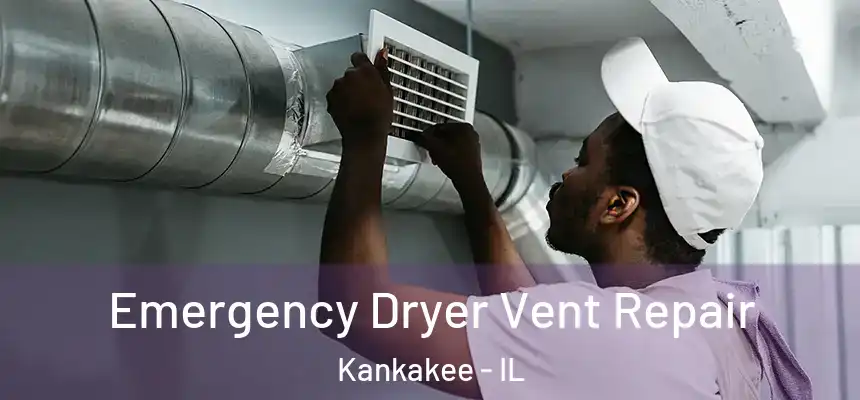  Emergency Dryer Vent Repair Kankakee - IL