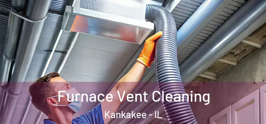  Furnace Vent Cleaning Kankakee - IL