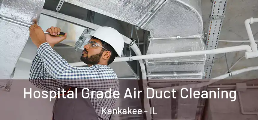  Hospital Grade Air Duct Cleaning Kankakee - IL