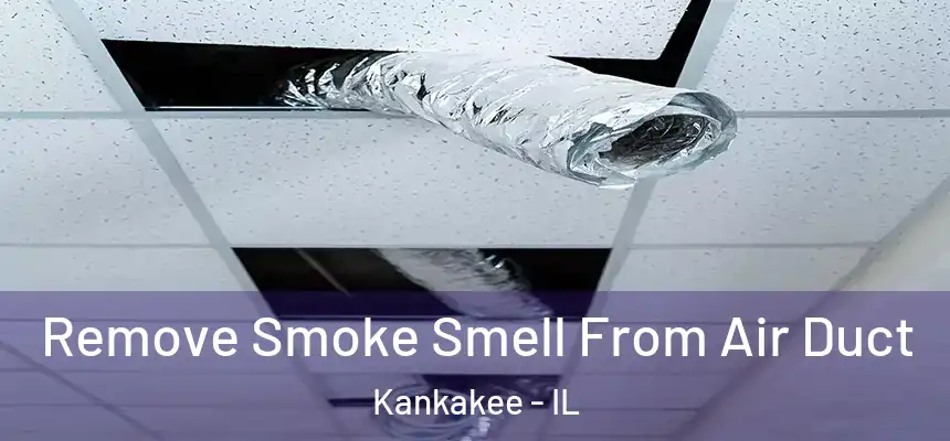 Remove Smoke Smell From Air Duct Kankakee - IL