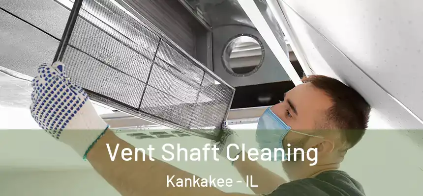  Vent Shaft Cleaning Kankakee - IL