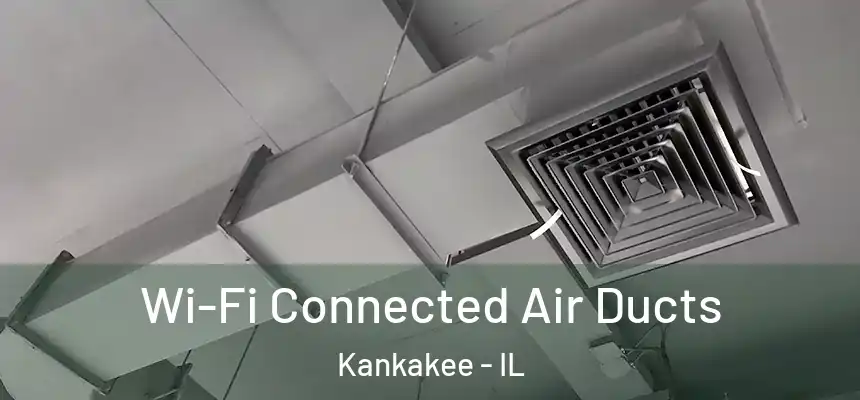  Wi-Fi Connected Air Ducts Kankakee - IL